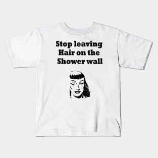 Stop leaving Hair on the Shower wall Kids T-Shirt